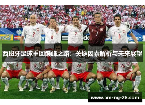 西班牙足球重回巅峰之路：关键因素解析与未来展望