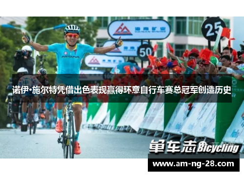 诺伊·施尔特凭借出色表现赢得环意自行车赛总冠军创造历史