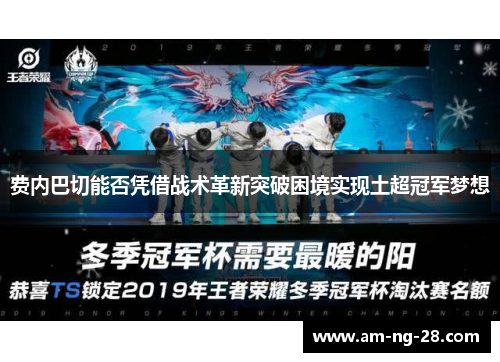 费内巴切能否凭借战术革新突破困境实现土超冠军梦想