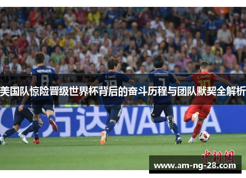 美国队惊险晋级世界杯背后的奋斗历程与团队默契全解析