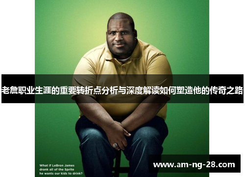 老詹职业生涯的重要转折点分析与深度解读如何塑造他的传奇之路