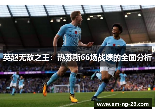 英超无敌之王:热苏斯66场战绩的全面分析 英超无敌之王:热苏斯66场战绩的全面分析