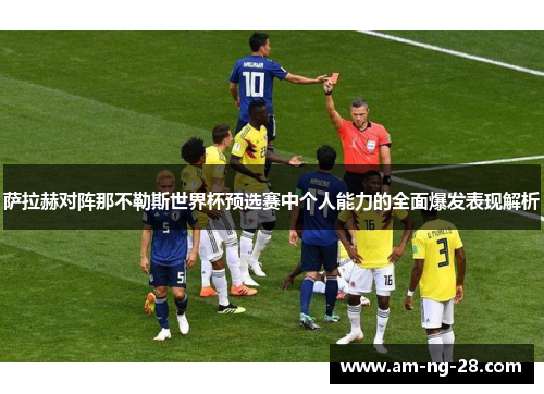 萨拉赫对阵那不勒斯世界杯预选赛中个人能力的全面爆发表现解析