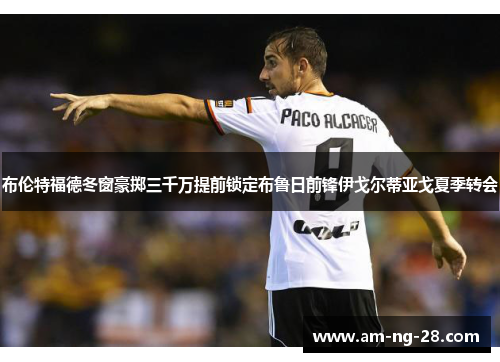 布伦特福德冬窗豪掷三千万提前锁定布鲁日前锋伊戈尔蒂亚戈夏季转会