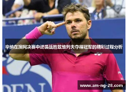 辛纳在澳网决赛中逆袭战胜兹维列夫夺得冠军的精彩过程分析