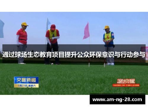 通过球场生态教育项目提升公众环保意识与行动参与