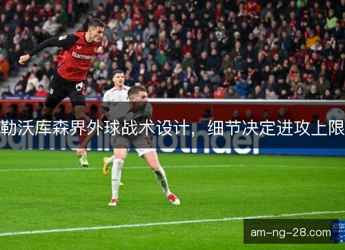 勒沃库森界外球战术设计,细节决定进攻上限 勒沃库森界外球战术设计,细节决定进攻上限